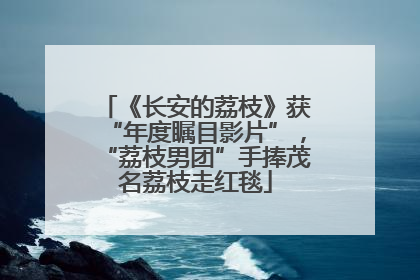 《长安的荔枝》获“年度瞩目影片”，“荔枝男团”手捧茂名荔枝走红毯