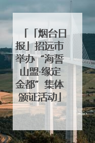 「烟台日报」招远市举办“海誓山盟·缘定金都”集体颁证活动