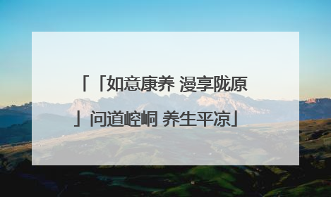 「如意康养 漫享陇原」问道崆峒 养生平凉