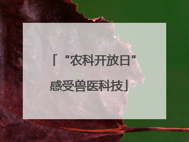 “农科开放日” 感受兽医科技