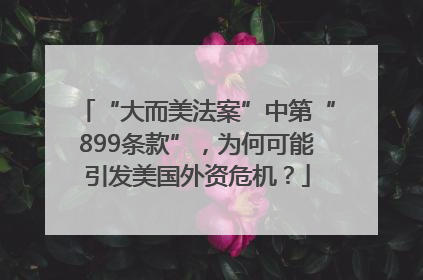 “大而美法案”中第“899条款”，为何可能引发美国外资危机？