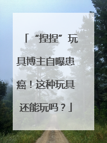 “捏捏”玩具博主自曝患癌！这种玩具还能玩吗？