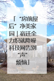 “房前屋后”净美家园｜宿迁全力织就降噪科技网告别 “声” 烦恼
