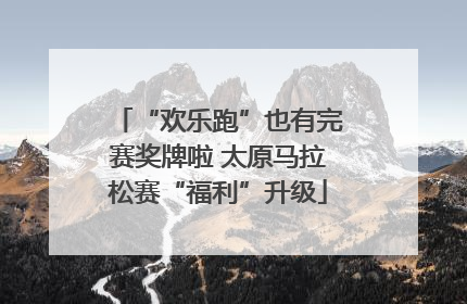 “欢乐跑”也有完赛奖牌啦 太原马拉松赛“福利”升级