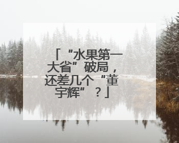 “水果第一大省”破局，还差几个“董宇辉”？