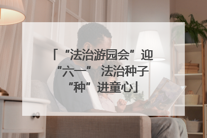 “法治游园会”迎“六一” 法治种子“种”进童心