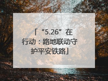 “5.26”在行动：路地联动守护平安铁路