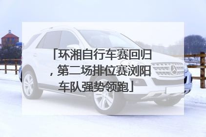 环湘自行车赛回归，第二场排位赛浏阳车队强势领跑