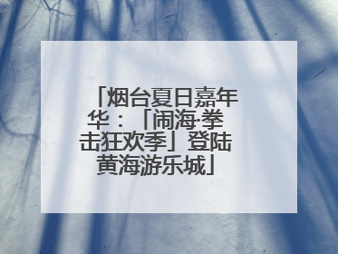 烟台夏日嘉年华：「闹海·拳击狂欢季」登陆黄海游乐城