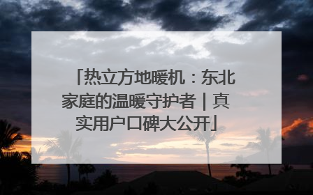 热立方地暖机：东北家庭的温暖守护者｜真实用户口碑大公开