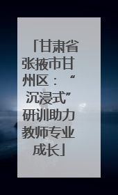 甘肃省张掖市甘州区：“沉浸式”研训助力教师专业成长