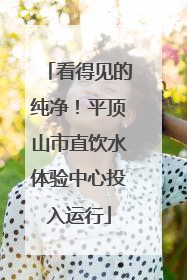 看得见的纯净！平顶山市直饮水体验中心投入运行