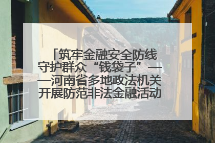 筑牢金融安全防线 守护群众“钱袋子”——河南省多地政法机关开展防范非法金融活动普法宣传活动