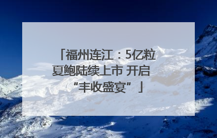 福州连江：5亿粒夏鲍陆续上市 开启“丰收盛宴”
