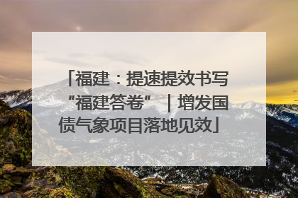 福建：提速提效书写“福建答卷”｜增发国债气象项目落地见效