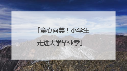 童心向美！小学生走进大学毕业季