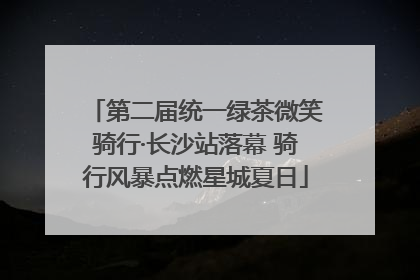 第二届统一绿茶微笑骑行·长沙站落幕 骑行风暴点燃星城夏日