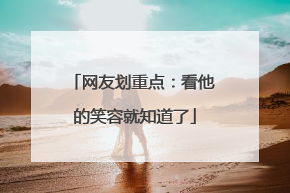 网友划重点：看他的笑容就知道了