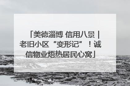 美德淄博 信用八景｜老旧小区“变形记”！诚信物业焐热居民心窝
