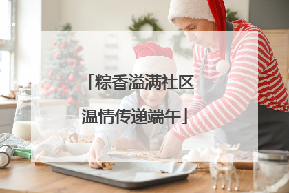 粽香溢满社区 温情传递端午