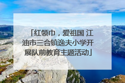 红领巾，爱祖国 江油市三合镇逸夫小学开展队前教育主题活动
