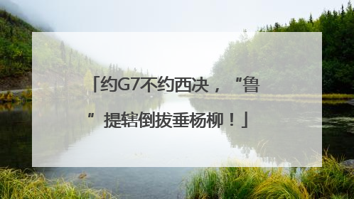 约G7不约西决，“鲁”提辖倒拔垂杨柳！