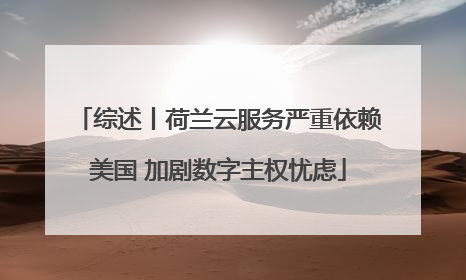 综述丨荷兰云服务严重依赖美国 加剧数字主权忧虑