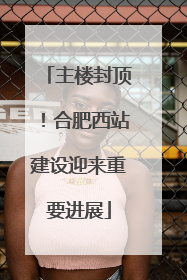 主楼封顶！合肥西站建设迎来重要进展