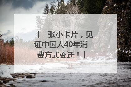 一张小卡片，见证中国人40年消费方式变迁！