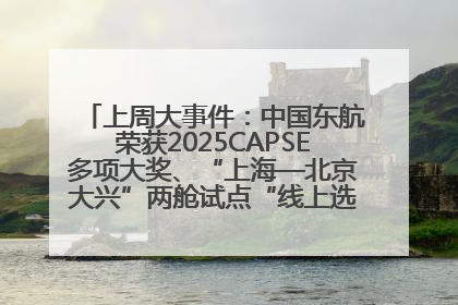 上周大事件：中国东航荣获2025CAPSE多项大奖、“上海—北京大兴”两舱试点“线上选餐”、携手菜鸟推进航空维修数字化转型