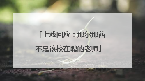 上戏回应：那尔那茜不是该校在聘的老师