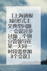 上海通报3起形式主义典型问题：会议过多过频，个别分管领导在某一天同一时段需参加3个会议