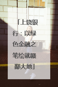 上饶银行：以绿色金融之笔绘就赣鄱大地