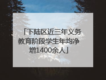 下陆区近三年义务教育阶段学生年均净增1400余人