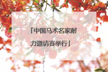 中国马术名家耐力邀请赛举行