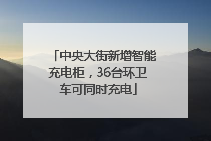 中央大街新增智能充电柜，36台环卫车可同时充电