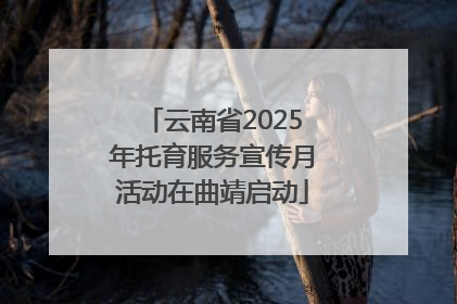 云南省2025年托育服务宣传月活动在曲靖启动