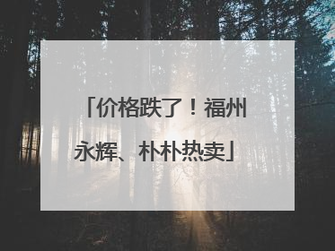 价格跌了！福州永辉、朴朴热卖