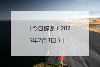 今日辟谣（2025年7月3日）