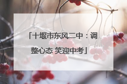 十堰市东风二中：调整心态 笑迎中考