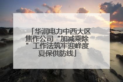华润电力中西大区焦作公司“加减乘除”工作法筑牢迎峰度夏保供防线