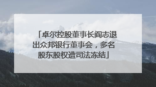 卓尔控股董事长阎志退出众邦银行董事会，多名股东股权遭司法冻结