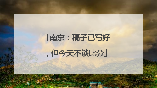 南京：稿子已写好，但今天不谈比分