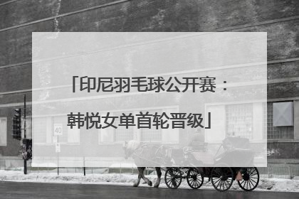 印尼羽毛球公开赛：韩悦女单首轮晋级