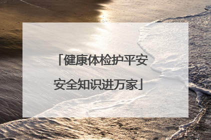 健康体检护平安 安全知识进万家