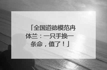 全国道德模范冉体兰：一只手换一条命，值了！