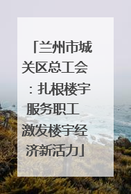 兰州市城关区总工会：扎根楼宇服务职工 激发楼宇经济新活力