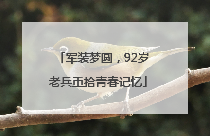 军装梦圆，92岁老兵重拾青春记忆