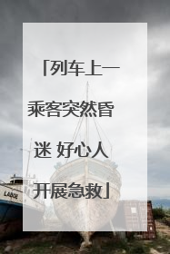 列车上一乘客突然昏迷 好心人开展急救