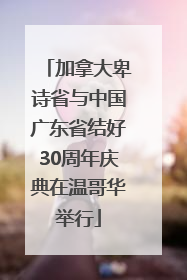 加拿大卑诗省与中国广东省结好30周年庆典在温哥华举行